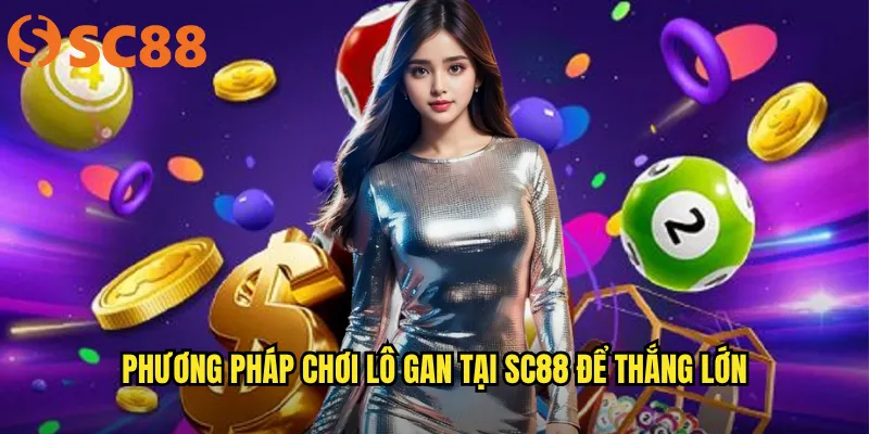 Phương pháp chơi Lô gan tại sc88 để thắng lớn