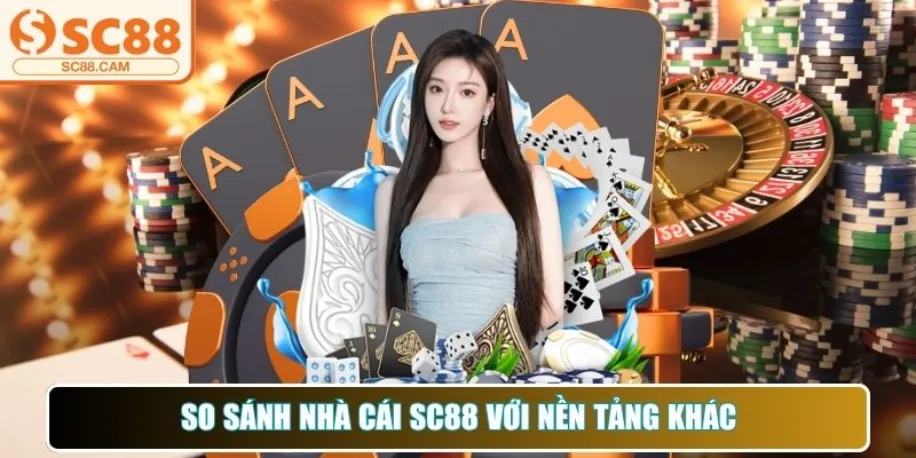 So sánh nhà cái Sc88 với nền tảng khác cùng ngành