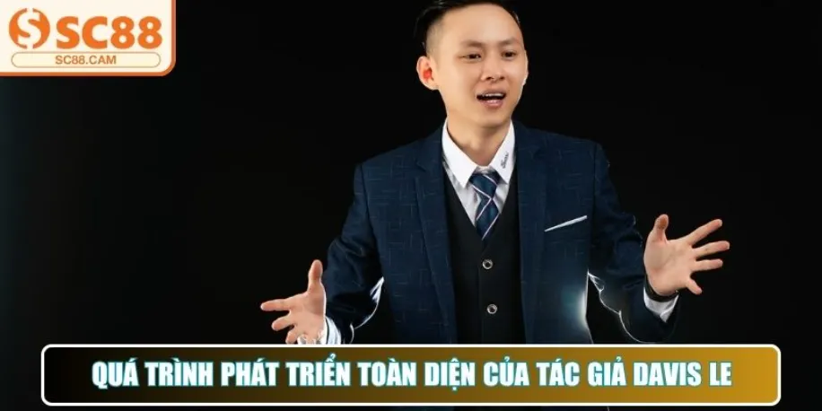 Tác Giả Davis Le Xây Dựng Thương Hiệu Cá Nhân Tại Sc88 Cam 3 Quá trình phát triển toàn diện của tác giả Davis Le